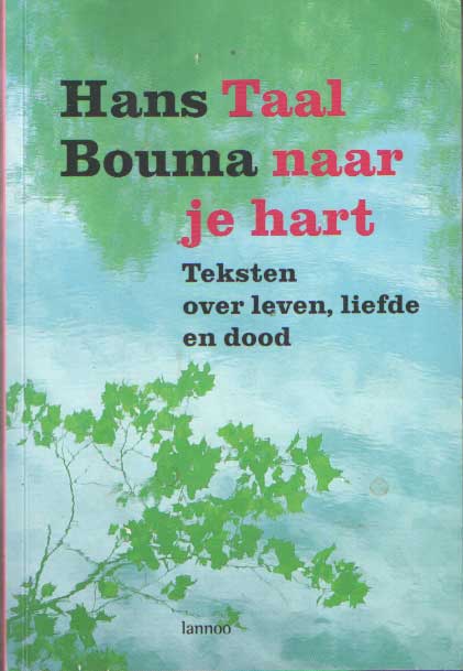 Bouma, Hans - Taal naar je hart. Teksten over leven, liefde en dood.