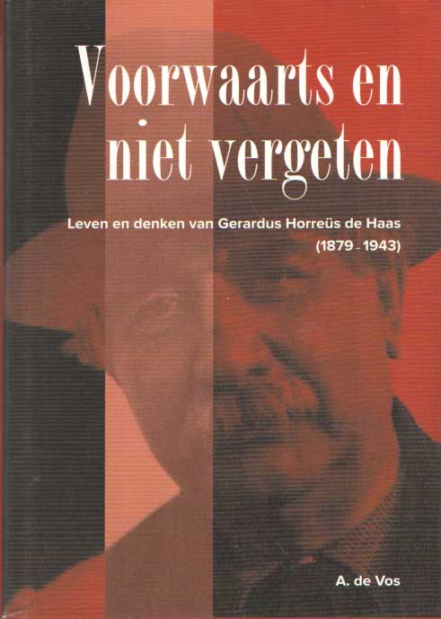 VOS, A. DE - Voorwaarts en niet vergeten. Leven en denken van Gerardus Horres de Haas (1879-1943).
