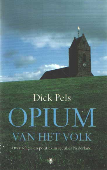 Pels, Dick - Opium van het volk. Over religie en politiek in seculier Nederland..