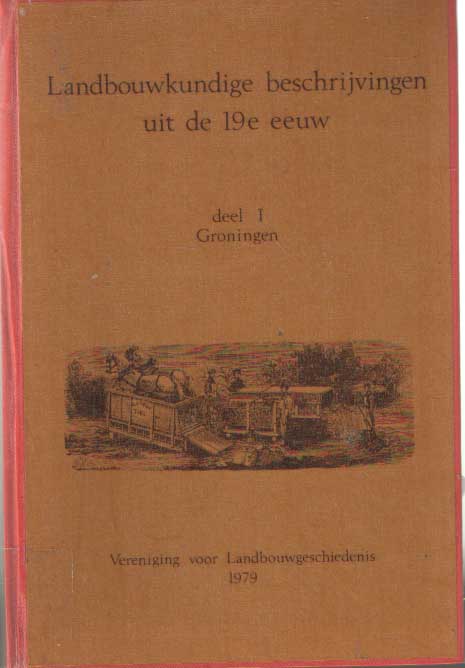 KOCKS, G.H. EN POEL, J.M.G., VAN DER (HERUITGEVERS). - Landbouwkundige beschrijvingen uit de 19e eeuw. Deel I Groningen.
