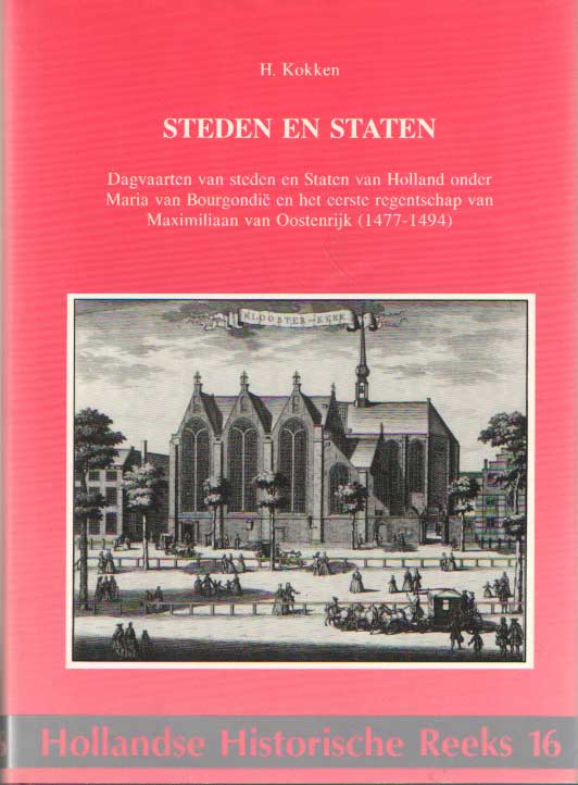 Kokken, H. - Steden en staten: dagvaarten van steden en Staten van Holland onder Maria van Bourgondi en het eerste registerentschap van Maximiliaan van Oostenrijk (1477-1494).