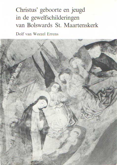Weezel Errens, Dolf van - Christus geboorte en jeugd in de gewelfschilderingen van Bolswards St. Maartenskerk.