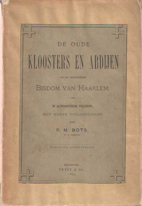 Bots, P.M. - De oude kloosters en abdijen van het tegenwoordige Bisdom Haarlem. In alphabetische volgorde, met korte toelichtingen.