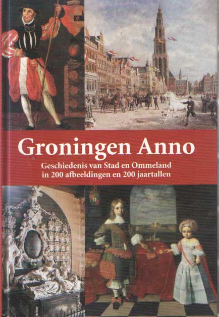 Hillenga, Martin & Harm van der Veen - Groningen Anno. Geschiedenis van Stad en Ommeland in 200 afbeeldingen en 200 jaartallen..