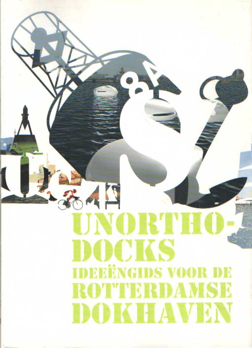 Koekebakker, Olof & Birgit Bekker - Unorthodocks. Ideengids voor de Rotterdamse Dokhaven.