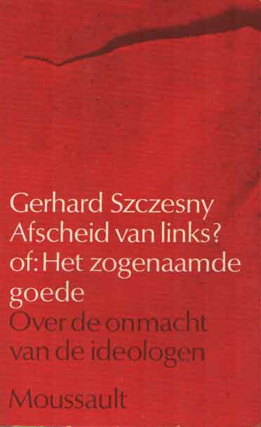 Szczesny, Gerhard - Afscheid van links? of: Het zogenaamde goede. Over de onmacht van ideologen.