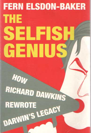 Elsdon-Baker, Fern - The Selfish Genius. How Richard Dawkins Rewrote Darwin's Legacy.