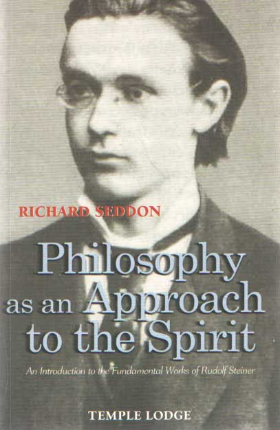 Seddon, Richard - Philosophy As an Approach to the Spirit: An Introduction to the Fundamental Works of Rudolf Steiner.