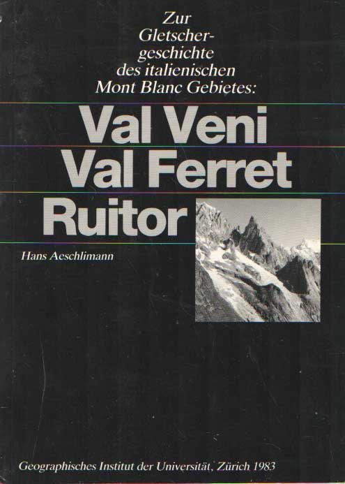 Aeschlimann, Hans - Zur Gletschergeschichte des italienischen Mont-Blanc-Gebietes: Val Veni - Val Ferret - Ruitor.