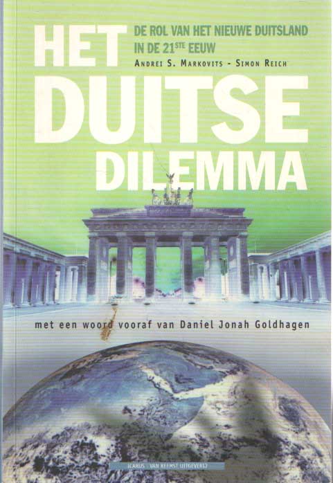 MARKOVITS, ANDREI S. & REICH, SIMON - Het Duitse dilemma. De rol van het nieuwe Duitsland in de 21ste eeuw. Met een woord vooraf door Daniel Jonah Goldhagen.