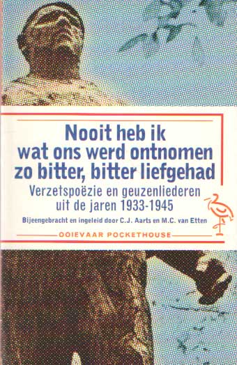Aarts, C.J. & Etten, M.C.van - Nooit heb ik wat ons werd ontnomen zo bitter, bitter liefgehad. verzetspozie en geuzenliederen uit de jaren 1933-1945.