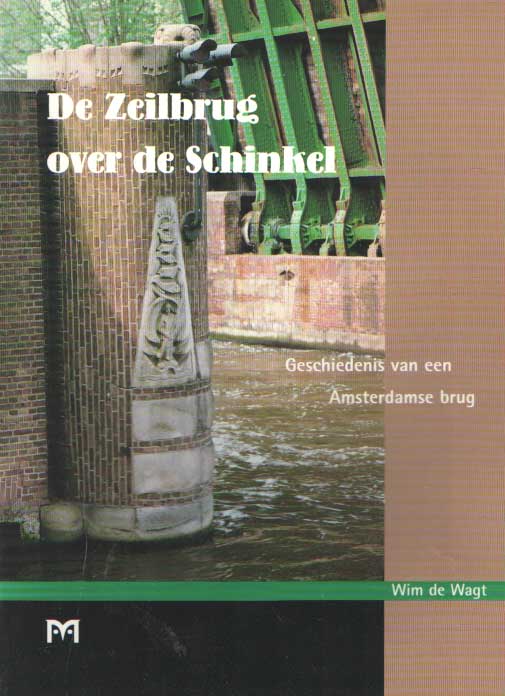 Wagt, Wim de - De Zeilbrug over de Schinkel. Geschiedenis van een Amsterdamse brug.