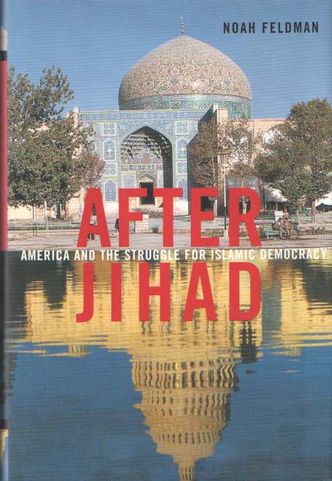 Feldman, Noah - After Jihad: America and the Struggle for Islamic Democracy.