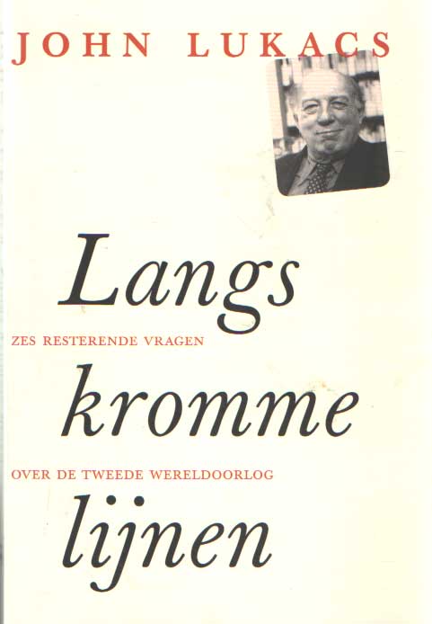 Lukacs, John - Langs kromme lijnen. Zes resterende vragen over de Tweede Wereldoorlog.