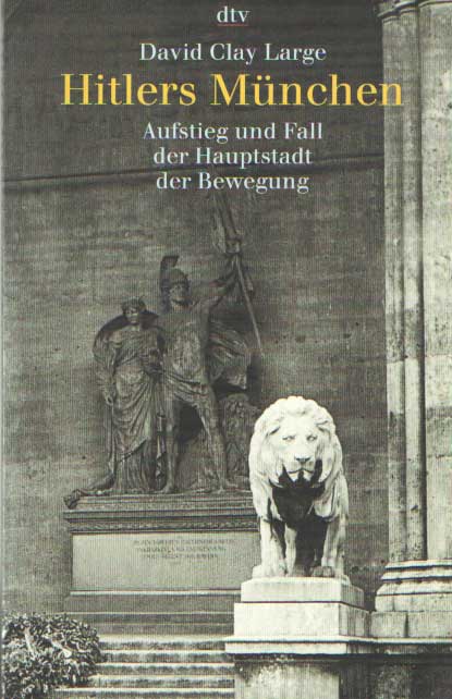 Large, David Clay - Hitlers Mnchen. Aufstieg und Fall der Hauptstadt der Bewegung.