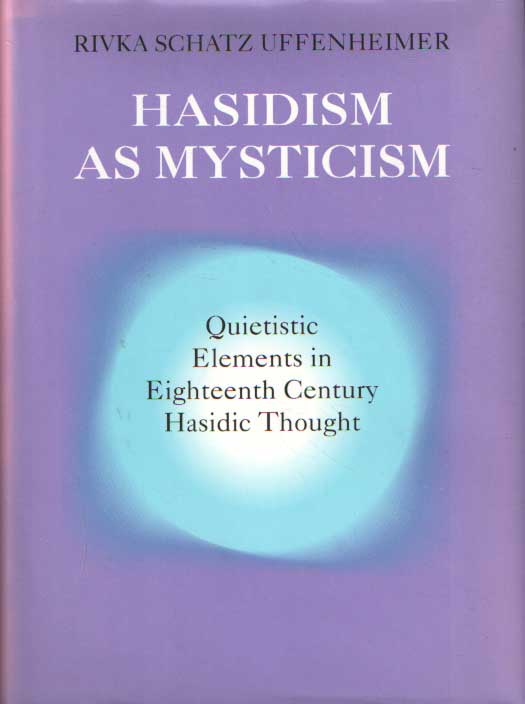 Schatz Uffenheimer, Rivka - Hasidism as Mysticism: Quietistic Elements in Eighteenth Century Hasidic Thought. Translated from the Hebrew by Jonathan Chipman.