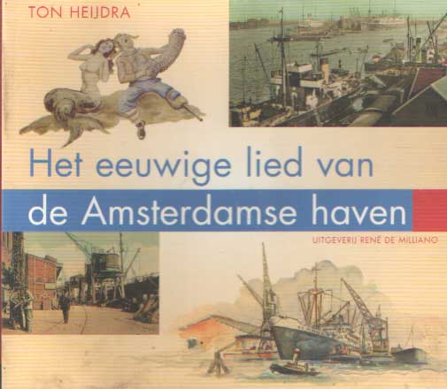 Heijdra, Ton - Het eeuwige lied van de Amsterdamse haven.