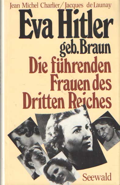 Charlier, Jean Michel & Jacques de launay - Eva Hitler geb. Braun - Die fhrenden frauen des dritten reiches.