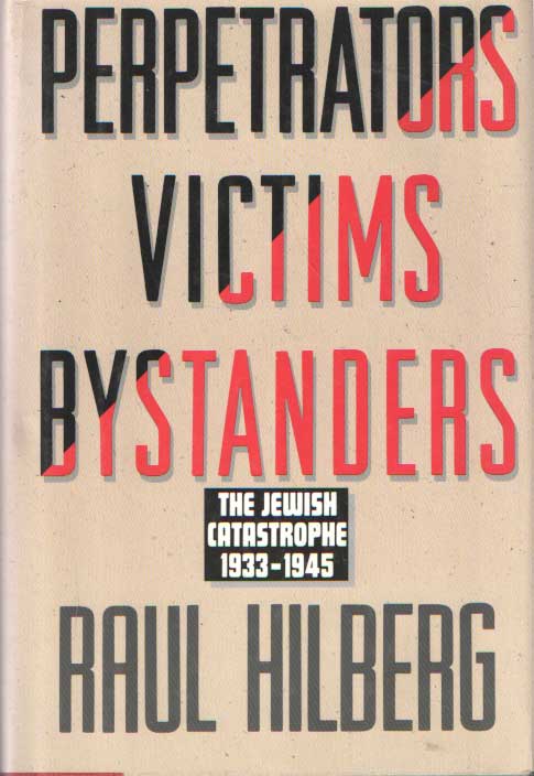 Hilberg, Raul - Perpetrators, Victims, Bystanders : The Jewish Catastrophe, 1933-1945..
