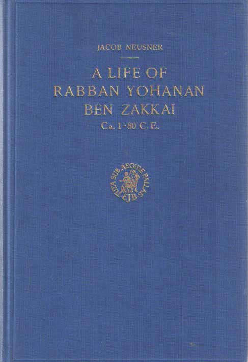 Neusner, Jacob - A life of Rabban Yohanan ben Zakkai. Ca. 1-80 C.E..