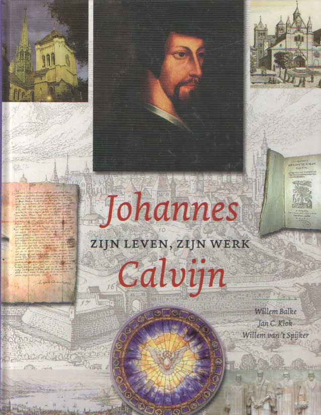 Balke, Willem; Jan C. Klok & Willem van 't Spijker - Johannes Calvijn. Zijn leven, zijn werk.