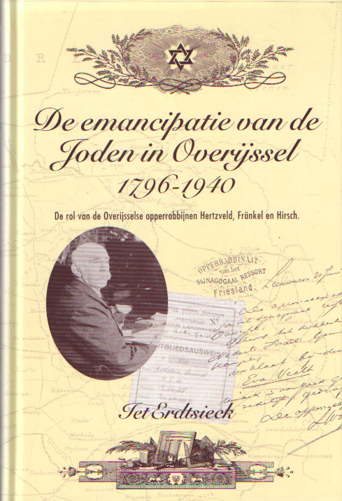 Erdtsieck, Iet - De emancipatie van de Joden in Overijssel, 1796-1940. De rol van de opperrrabbijnen Hertzveld, Frnkel en Hirsch.