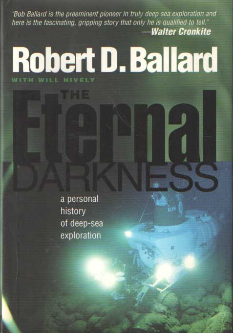 Ballard, Robert D. - The Eternal Darkness - A Personal History of Deep-Sea Exploration. A Personal History of Deep-Sea Exploration.