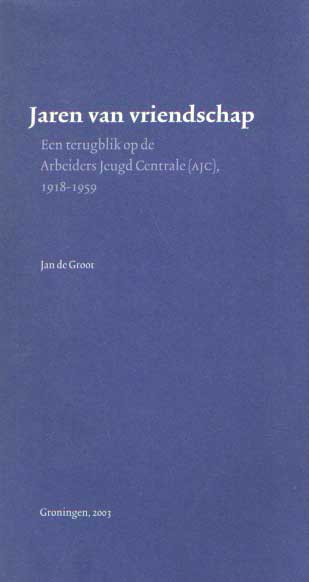 Groot, Jan de - Jaren van vriendschap. Een terugblik op de Arbeiders Jeugd Centrale (AJC), 1918-1959.