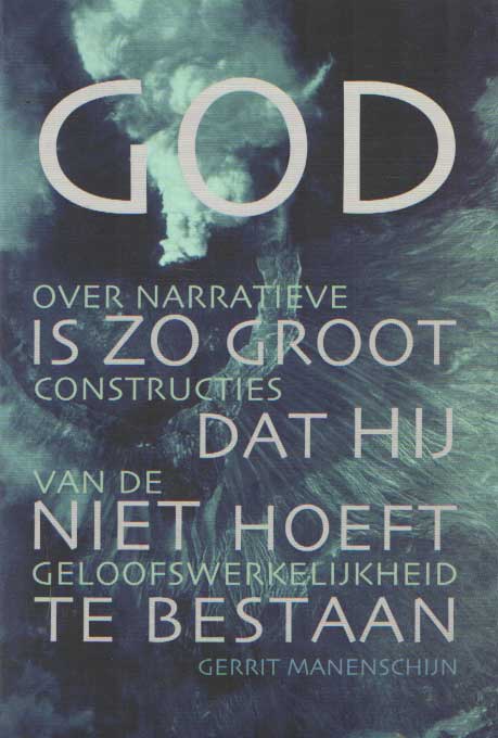 Manenschijn, Gerrit - God is zo groot dat Hij niet hoeft te bestaan. Over narratieve constructies van de geloofswerkelijkheid..