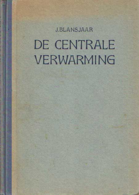 Blansjaar, J. - De centrale verwarming. Een handboek voor architecten en bezitters van centrale verwarmingsinstallatien.