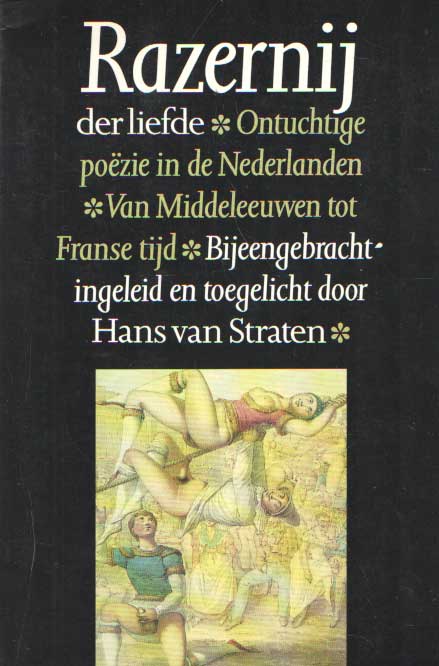 Straten, Hans van - Razernij der liefde. Ontuchtige pozie in de Nederlanden van Middeleeuwen tot Franse tijd..