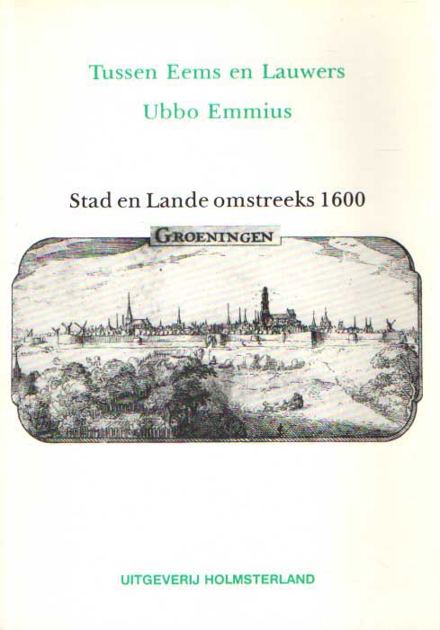 Emmius, Ubbo - Friesland tussen Eems en Lauwers en de stad Groningen. Stad en Lande omstreeks 1600. Vertaald door P. Schoonbeeg.
