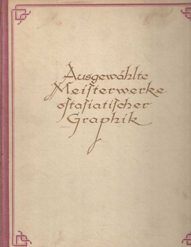 Bernoulli, Rudolf - Ausgewhlte Meisterwerke Ostasiatischer Graphik. In der Bibliothek fr Kunst und Kunstgewerbe in Berlin.
