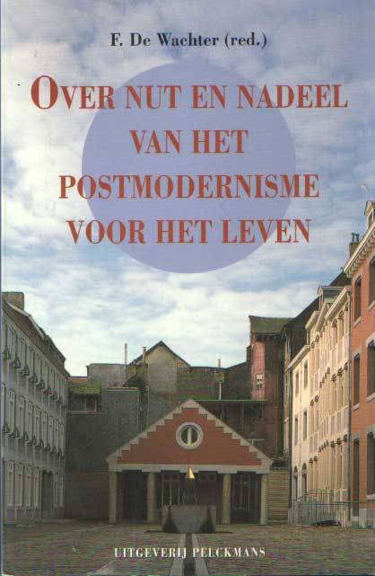 Wachter, F. de - Over nut en nadeel van het postmodernisme voor het leven.