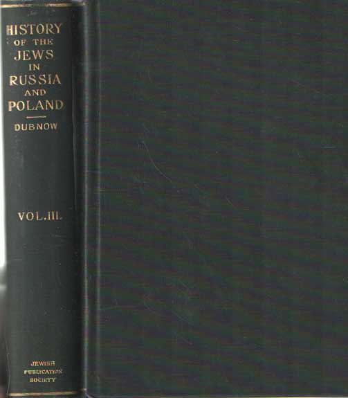  - History of the Jews in Russia and Poland. From the Earlist Times to the Present Day. Vol. 2: From the death of Alexander I until the death of Alexander III & Vol. 3: From the accession of Nicholas II until the present day with bibliography and index.
