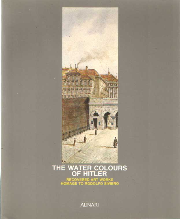Colotti, Enzo & Riccardo Mariani - The Water Colors Of Hitler: Recovered Art Works Homage to Rodolfo Siviero.