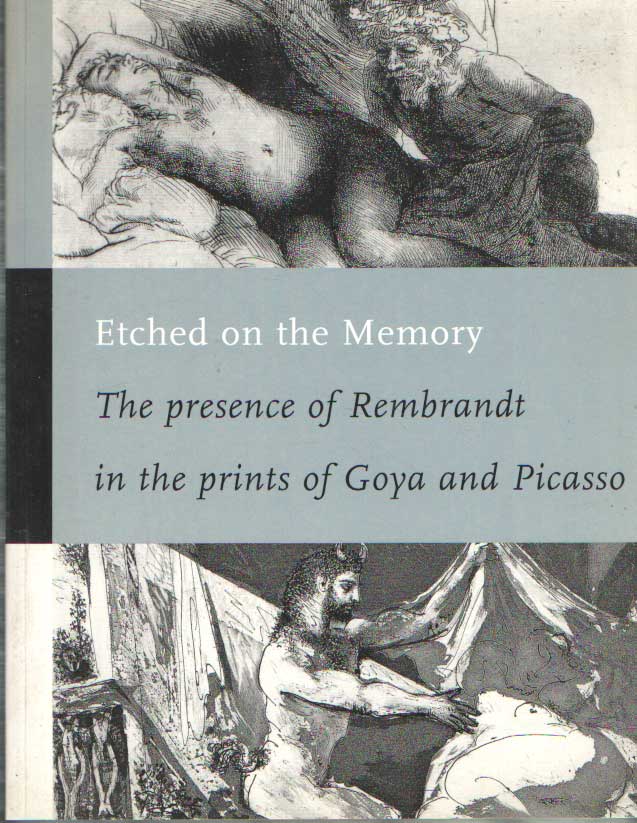 Cohen, Janie a.o. - Etched on the Memory. The Presence of Rembrandt in the Prints of Goya and Picasso.