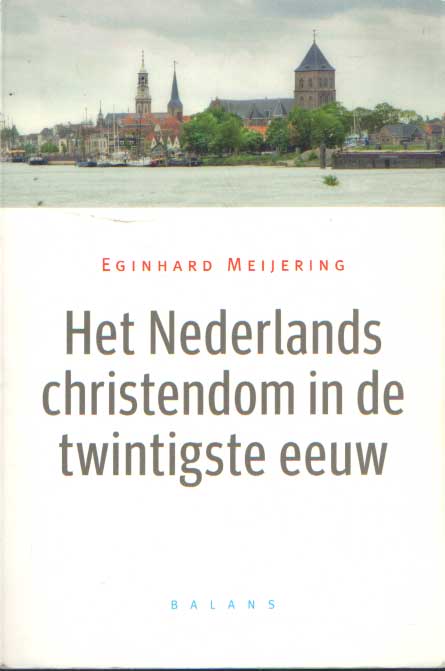 Meijering, Eginhard - Het Nederlands christendom in de twintigste eeuw.