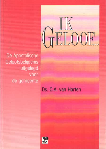 Harten, C.A. van - Ik geloof... De Apostolische Geloofsbelijdenis uitgelegd voor de gemeente.