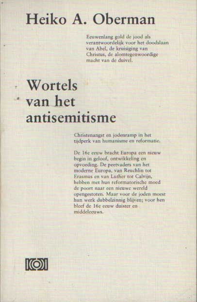 Oberman, Heiko A. - Wortels van het antisemitisme. Christenangst en jodenramp in het tijdperk van humanisme en reformatie.