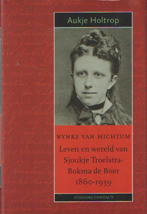 Holtrop, Aukje - Nynke van Hichtum Leven en wereld van Sjoukje Troelstra-Bokma de Boer 1860-1939.