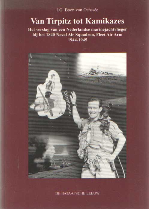 Boon van Ochsse, J.G. - Van Tirpitz tot Kamikazes. Het verslag van een Nederlandse marinejachtvlieger bij het 1840 Naval Air Squadron, Fleet Air Arm 1944-1945.
