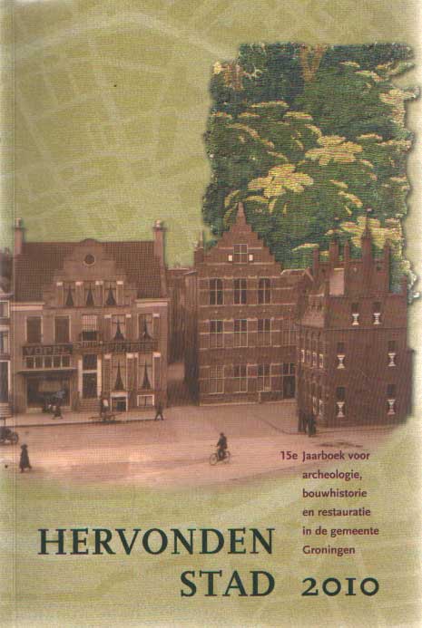 Alma, R.H. e.a. (red.) - Hervonden stad 2010. Jaarboek voor archeologie, bouwhistorie en restauratie in de gemeente Groningen.