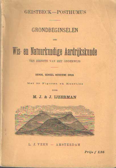 M Geistbeck; N W Posthumus & herzien door IJzerman, M.J. & J. - Grondbeginselen der wis- en natuurkundige aardrijkskunde, ten dienste van het onderwijs.