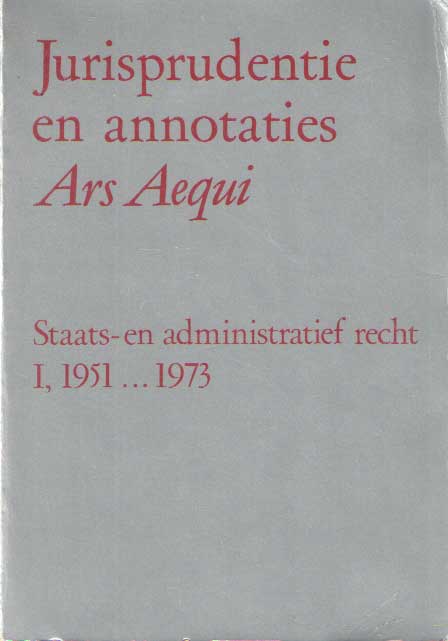  - Jurisprudentie en annotaties Ars Aegui. Staats- en administratief recht I 1951. 1973..