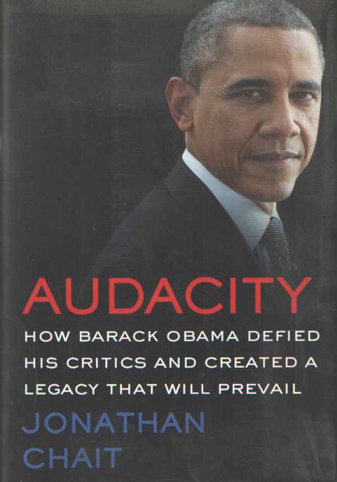 Chait, Jonathan - Audacity How Barack Obama Defied His Critics and Created a Legacy That Will Prevail.