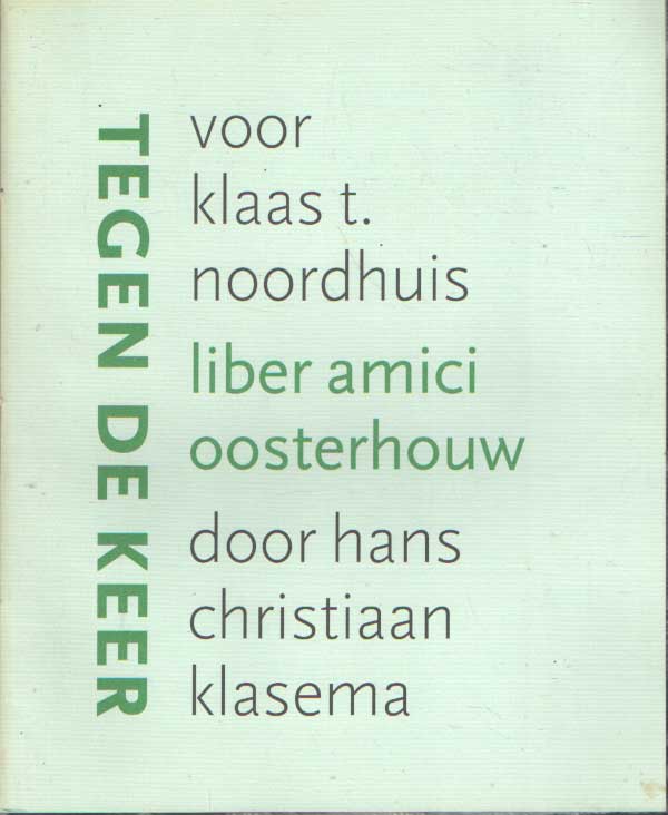 Klasema, Hans Christiaan - Tegen de keer. Voor Klaas T. Noordhuis. Liber amici Oosterhouw.